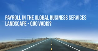 Payroll in the Global Business Services Landscape - QUO VADIS?